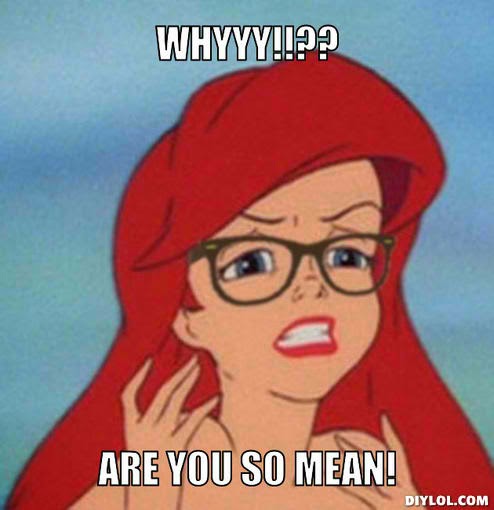 hipster-ariel-meme-generator-whyyy-are-you-so-mean-bea95f.jpg